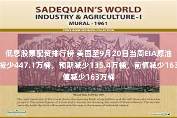 低息股票配资排行榜 美国至9月20日当周EIA原油库存减少447.1万桶，预期减少135.4万桶，前值减少163万桶