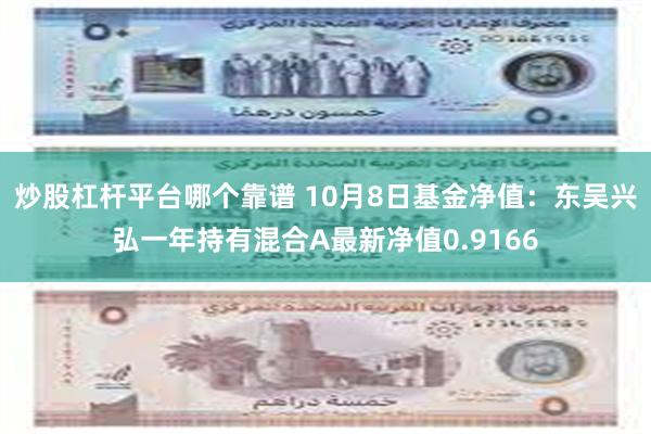 炒股杠杆平台哪个靠谱 10月8日基金净值：东吴兴弘一年持有混合A最新净值0.9166