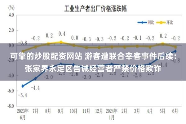 可靠的炒股配资网站 游客遭联合宰客事件后续：张家界永定区告诫经营者严禁价格欺诈