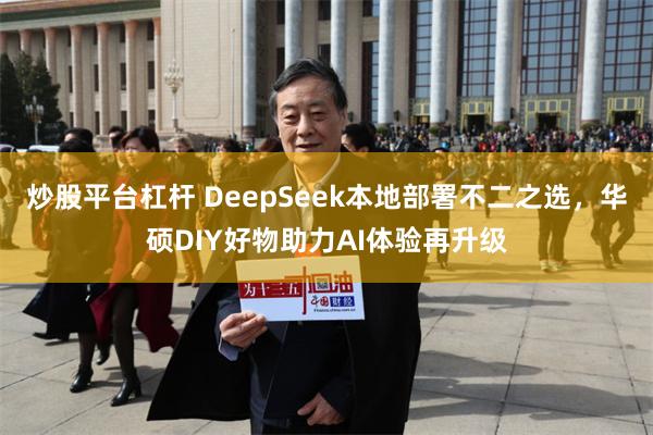 炒股平台杠杆 DeepSeek本地部署不二之选，华硕DIY好物助力AI体验再升级